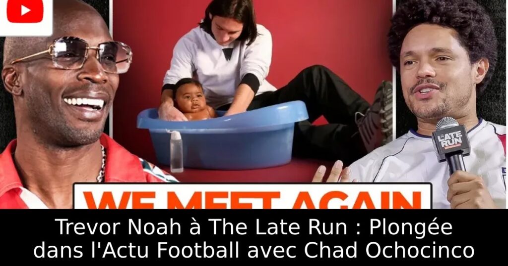 Trevor Noah à The Late Run : Plongée dans l&rsquo;Actu Football avec Chad Ochocinco