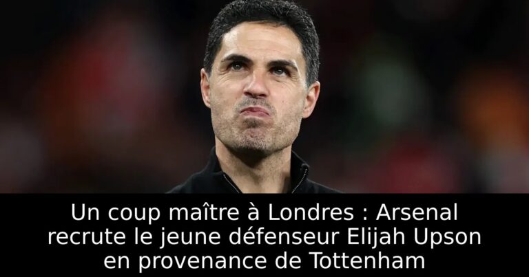 Un coup maître à Londres : Arsenal recrute le jeune défenseur Elijah Upson en provenance de Tottenham
