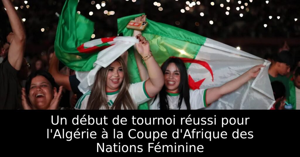 Un début de tournoi réussi pour l&rsquo;Algérie à la Coupe d&rsquo;Afrique des Nations Féminine