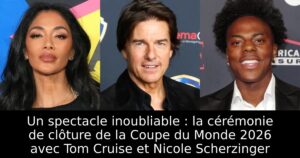Un spectacle inoubliable : la cérémonie de clôture de la Coupe du Monde 2026 avec Tom Cruise et Nicole Scherzinger