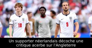 Un supporter néerlandais décoche une critique acerbe sur l&rsquo;Angleterre