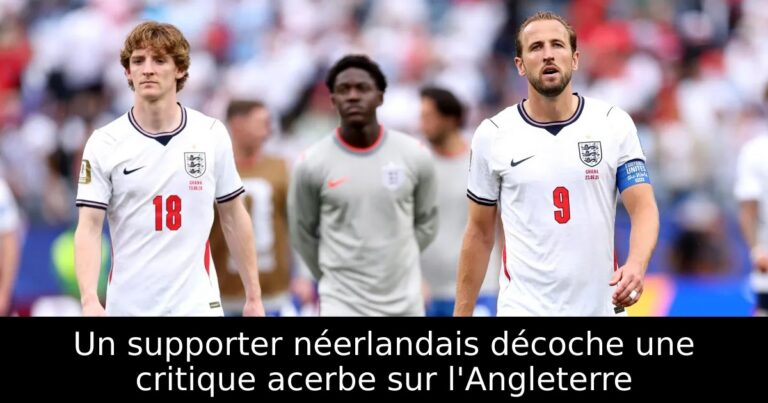 Un supporter néerlandais décoche une critique acerbe sur l'Angleterre