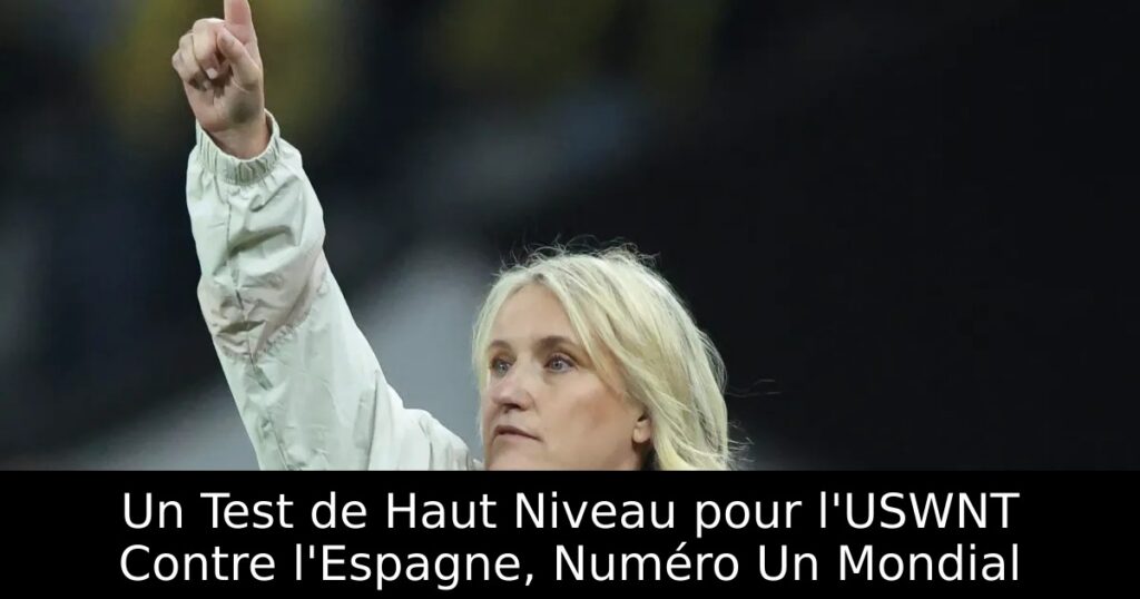 Un Test de Haut Niveau pour l&rsquo;USWNT Contre l&rsquo;Espagne, Numéro Un Mondial