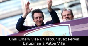 Unai Emery vise un retour avec Pervis Estupinan à Aston Villa
