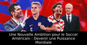 Une Nouvelle Ambition pour le Soccer Américain : Devenir une Puissance Mondiale
