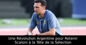 Une Révolution Argentine pour Retenir Scaloni à la Tête de la Sélection