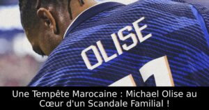 Une Tempête Marocaine : Michael Olise au Cœur d&rsquo;un Scandale Familial !