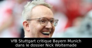VfB Stuttgart critique Bayern Munich dans le dossier Nick Woltemade