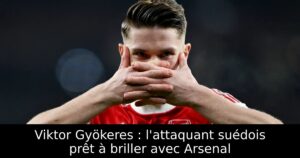 Viktor Gyökeres : l&rsquo;attaquant suédois prêt à briller avec Arsenal
