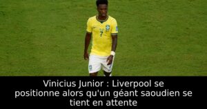 Vinicius Junior : Liverpool se positionne alors qu&rsquo;un géant saoudien se tient en attente