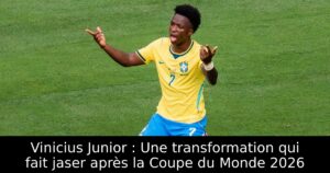 Vinicius Junior : Une transformation qui fait jaser après la Coupe du Monde 2026