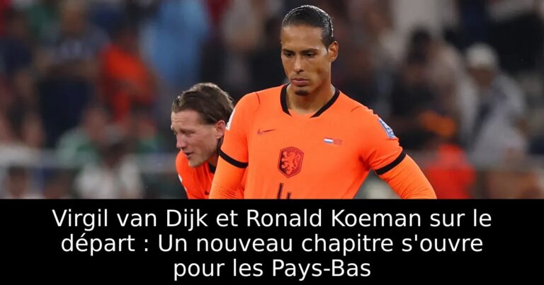 Virgil van Dijk et Ronald Koeman sur le départ : Un nouveau chapitre s'ouvre pour les Pays-Bas