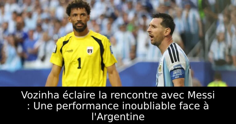 Vozinha éclaire la rencontre avec Messi : Une performance inoubliable face à l'Argentine