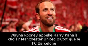 Wayne Rooney appelle Harry Kane à choisir Manchester United plutôt que le FC Barcelone