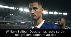 William Saliba : Deschamps reste serein malgré des douleurs au dos