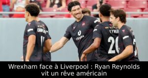 Wrexham face à Liverpool : Ryan Reynolds vit un rêve américain