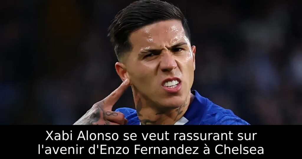 Xabi Alonso se veut rassurant sur l&rsquo;avenir d&rsquo;Enzo Fernandez à Chelsea