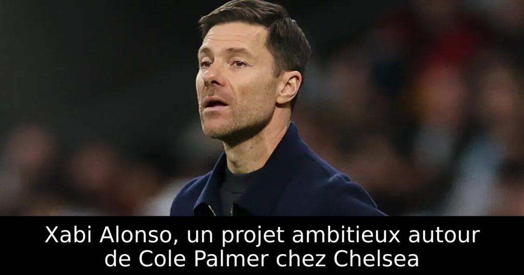 Xabi Alonso, un projet ambitieux autour de Cole Palmer chez Chelsea
