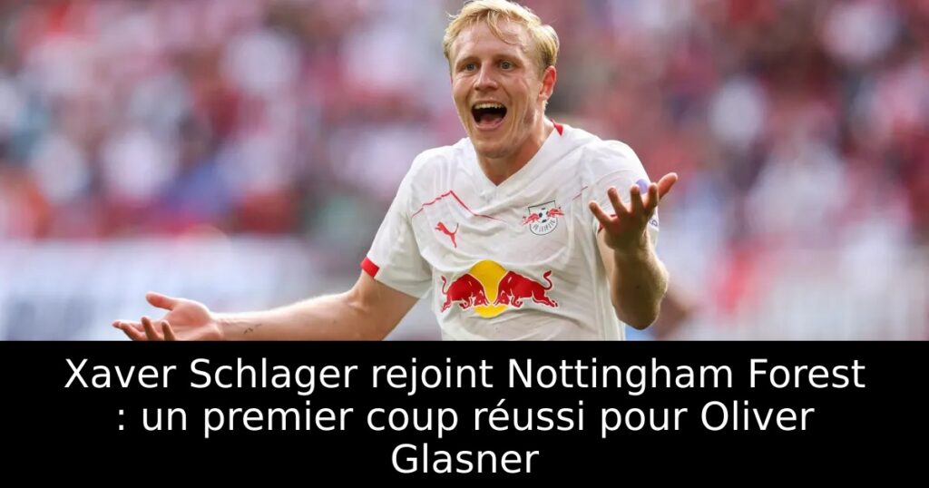 Xaver Schlager rejoint Nottingham Forest : un premier coup réussi pour Oliver Glasner