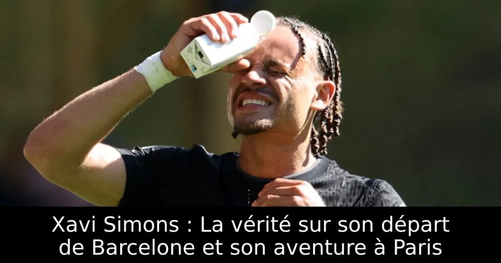 Xavi Simons : La vérité sur son départ de Barcelone et son aventure à Paris