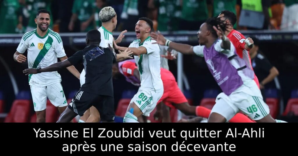 Yassine El Zoubidi veut quitter Al-Ahli après une saison décevante