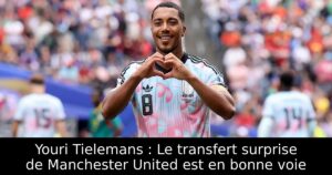 Youri Tielemans : Le transfert surprise de Manchester United est en bonne voie