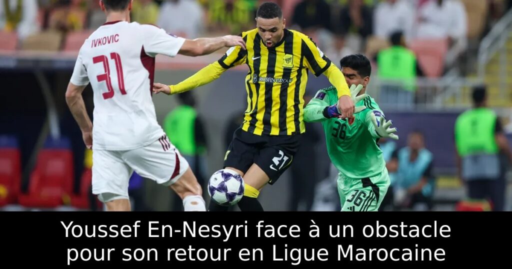 Youssef En-Nesyri face à un obstacle pour son retour en Ligue Marocaine