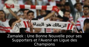 Zamalek : Une Bonne Nouvelle pour ses Supporters et l&rsquo;Avenir en Ligue des Champions