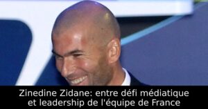 Zinedine Zidane: entre défi médiatique et leadership de l&rsquo;équipe de France