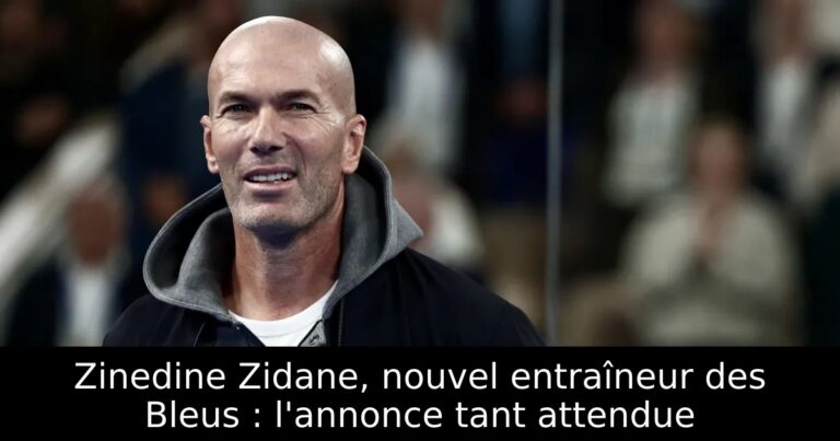 Zinedine Zidane, nouvel entraîneur des Bleus : l'annonce tant attendue
