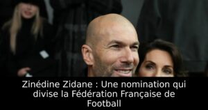 Zinédine Zidane : Une nomination qui divise la Fédération Française de Football