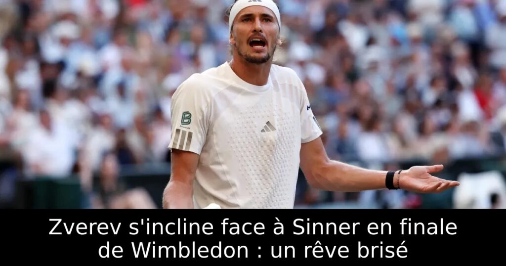 Zverev s&rsquo;incline face à Sinner en finale de Wimbledon : un rêve brisé