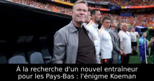 À la recherche d&rsquo;un nouvel entraîneur pour les Pays-Bas : l&rsquo;énigme Koeman