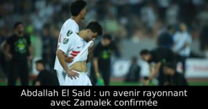 Abdallah El Said : un avenir rayonnant avec Zamalek confirmée