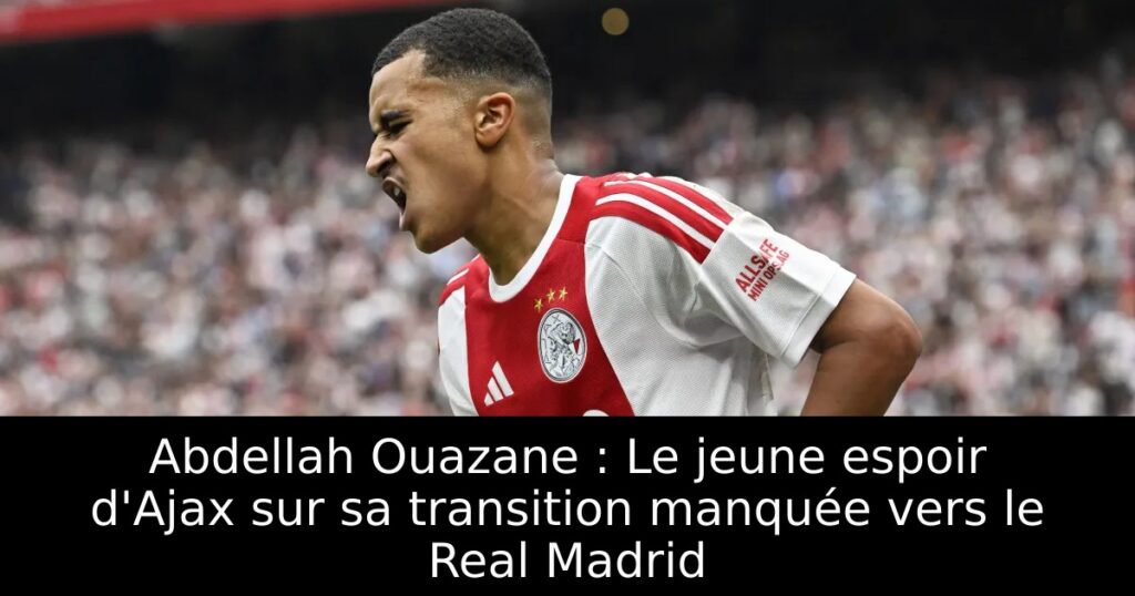 Abdellah Ouazane : Le jeune espoir d&rsquo;Ajax sur sa transition manquée vers le Real Madrid