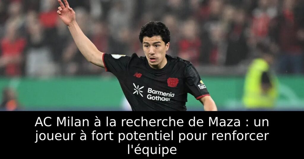 AC Milan à la recherche de Maza : un joueur à fort potentiel pour renforcer l&rsquo;équipe