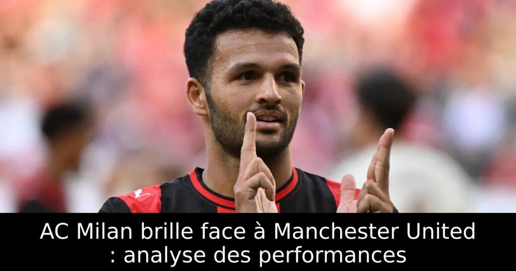 AC Milan brille face à Manchester United : analyse des performances
