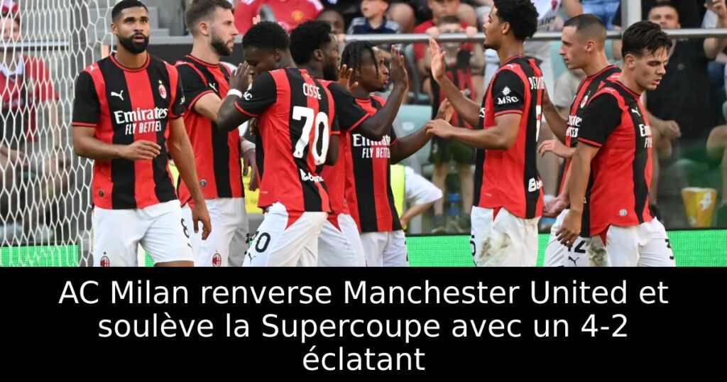 AC Milan renverse Manchester United et soulève la Supercoupe avec un 4-2 éclatant