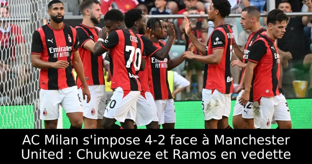AC Milan s&rsquo;impose 4-2 face à Manchester United : Chukwueze et Ramos en vedette