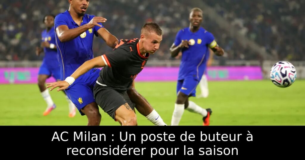 AC Milan : Un poste de buteur à reconsidérer pour la saison
