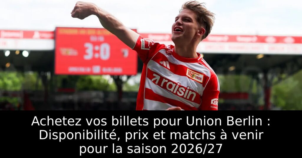 Achetez vos billets pour Union Berlin : Disponibilité, prix et matchs à venir pour la saison 2026/27