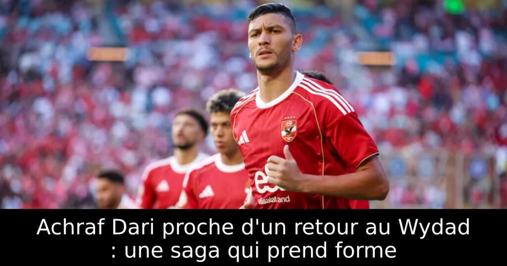 Achraf Dari proche d&rsquo;un retour au Wydad : une saga qui prend forme
