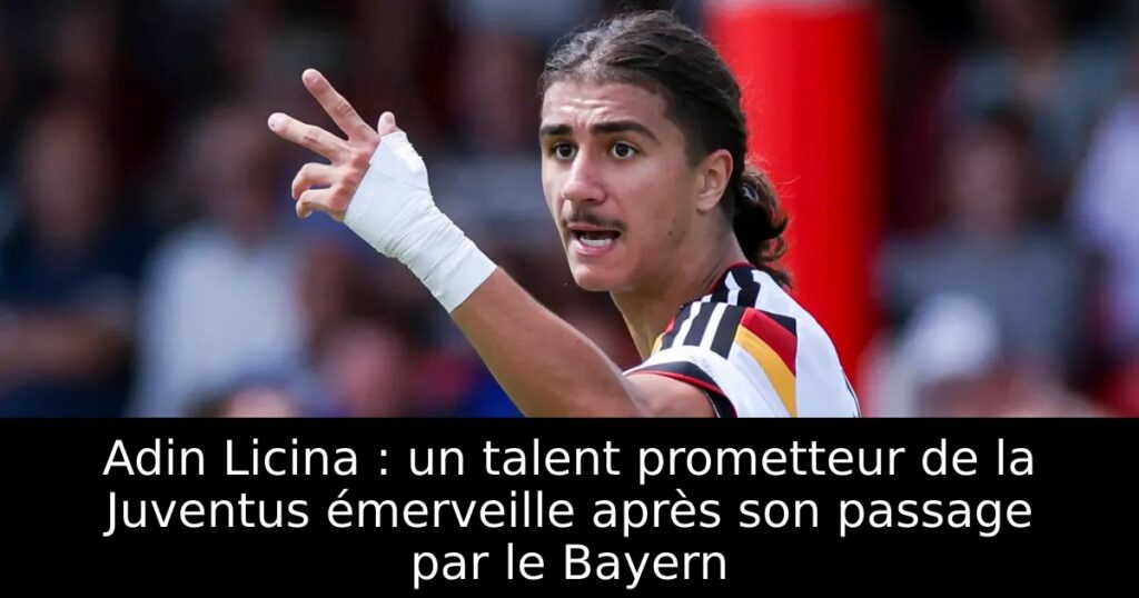Adin Licina : un talent prometteur de la Juventus émerveille après son passage par le Bayern