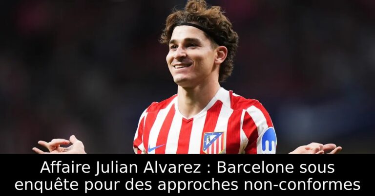 Affaire Julian Alvarez : Barcelone sous enquête pour des approches non-conformes