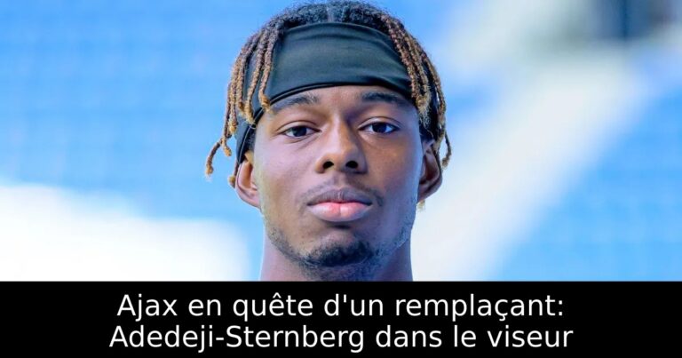 Ajax en quête d'un remplaçant: Adedeji-Sternberg dans le viseur