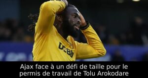 Ajax face à un défi de taille pour le permis de travail de Tolu Arokodare