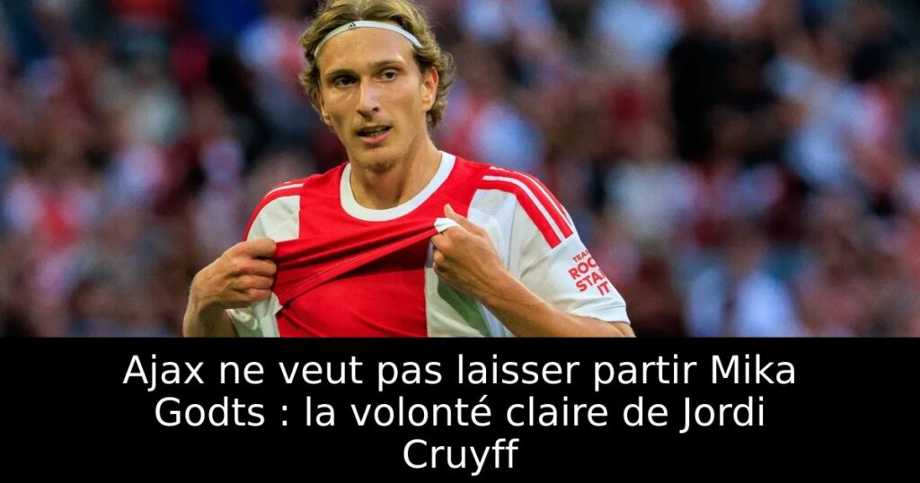 Ajax ne veut pas laisser partir Mika Godts : la volonté claire de Jordi Cruyff
