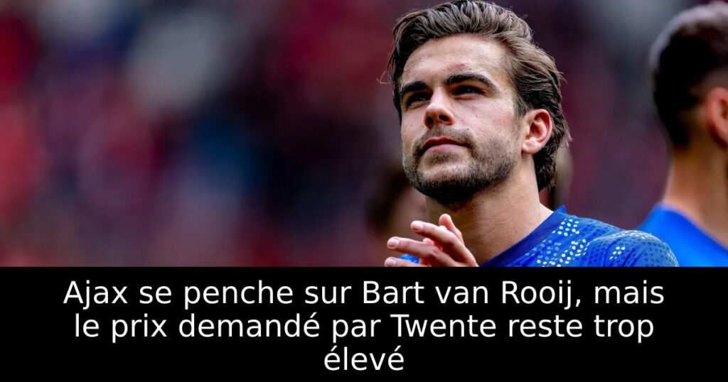 Ajax se penche sur Bart van Rooij, mais le prix demandé par Twente reste trop élevé
