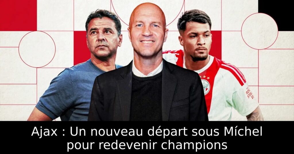 Ajax : Un nouveau départ sous Míchel pour redevenir champions