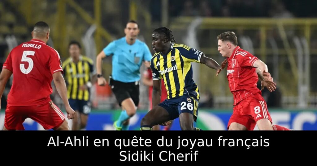 Al-Ahli en quête du joyau français Sidiki Cherif